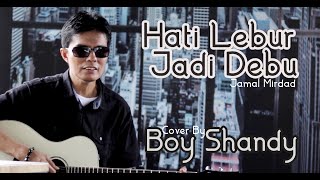 Hati Lebur Jadi Debu Jamal Mirdad Cover By Boy Shandy