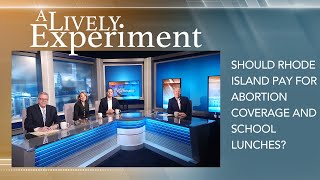 Should RI pay for abortion coverage and school lunches? | A Lively Experiment, Full Ep, 5/19/23