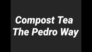 Compost Tea The Pedro Way!