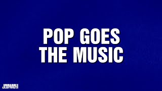 Pop Goes The   Category  Jeopardy