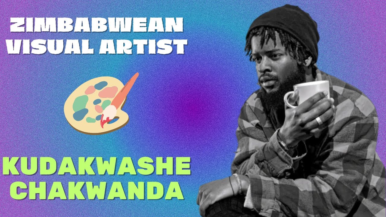 Kudakwashe Chakwanda -  Zimbabwean Visual Artist