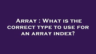Array : What is the correct type to use for an array index?