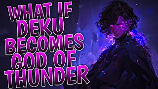 What If Deku Becomes The God Of Thunder Part 1