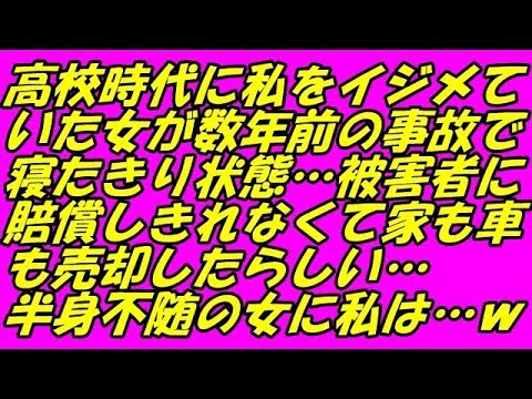 スカッとする話 復讐 高校時代に私をイジメていた女が数年前の事故で寝たきり状態…被害者に賠償しきれなくて家も車も売却したらしい…半身不随の女に私は…ｗ（スカッとスマイルCH）