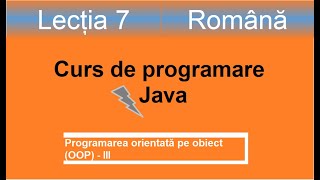 Programarea orientată pe obiect III | Curs de programare Java - Lectia 7