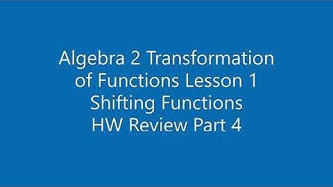 Algebra 2 Transformation of Functions Lesson 1 Shifting Functions HW Review Part 4