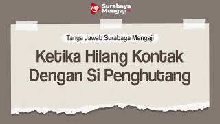 QnA : Ketika Hilang Kontak Dengan Si Penghutang - Tanya Jawab Surabaya Mengaji