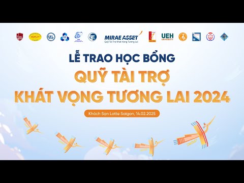 LỄ TRAO HỌC BỔNG - QUỸ TÀI TRỢ KHÁT VỌNG TƯƠNG LAI 2024