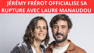 JÉRÉMY FRÉROT OFFICIALISE SA SÉPARATION AVEC LAURE MANAUDOU