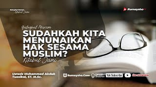 SUDAHKAH KITA MENUNAIKAN HAK SESAMA MUSLIM? - Ustadz Muhammad Abduh Tuasikal