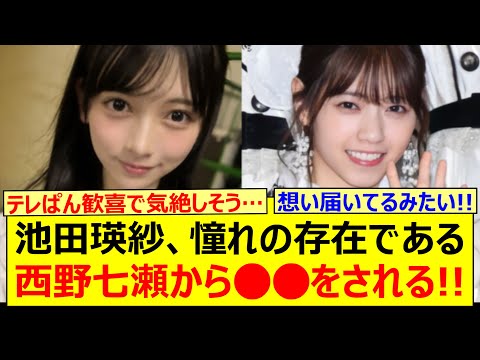 【衝撃】池田瑛紗、憧れの存在である西野七瀬から○○をされる!!【乃木坂46・乃木坂配信中・乃木坂工事中】