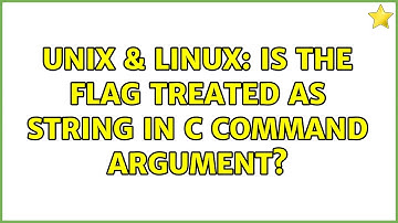 Unix & Linux: Is the flag treated as string in c command argument? (2 Solutions!!)