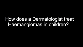 How Does A Dermatologist Treat Haemangiomas In Children