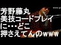 芳野藤丸が美技コードプレイ実演!!どこ押さえてんのwww