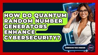 How Do Quantum Random Number Generators Enhance Cybersecurity? - Emerging Tech Insider