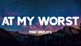 At My Worst - Pink Sweat$  Lyrics 