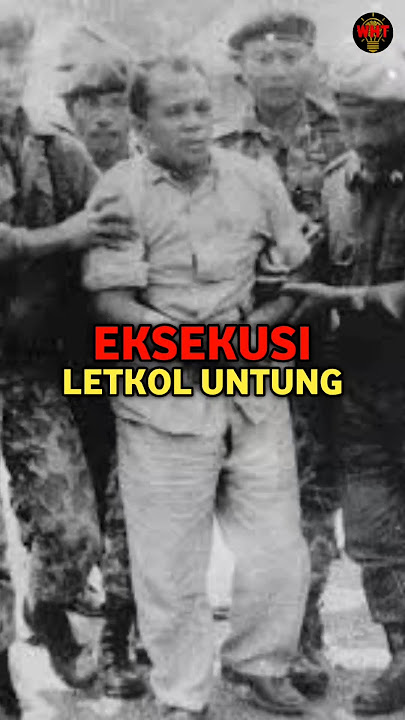 EKSEKUSI LETKOL UNTUNG SYAMSURI KOMANDAN CAKRABIRAWA PEMIMPIN G30S PKI