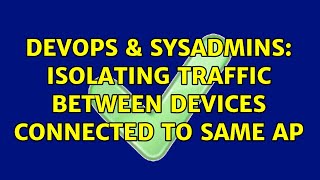 DevOps & SysAdmins: Isolating traffic between devices connected to same AP