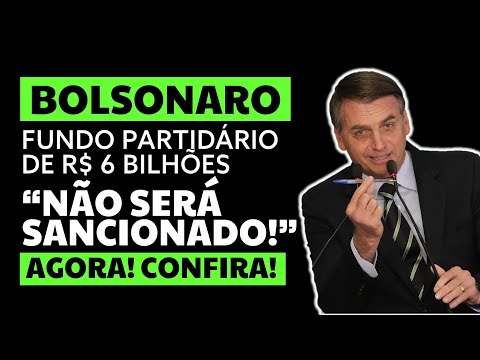 BOLSONARO: FUNDO PARTIDÁRIO DE R$ 6 BILHÕES "NÃO SERÁ SANCIONADO"