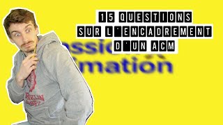15 QUESTIONS SUR L'ENCADREMENT D'UN ACM 15 QUESTIONS SUR L'ENCADREMENT D'UN ACM