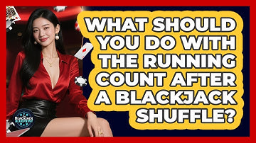 What Should You Do With The Running Count After A Blackjack Shuffle? - The Blackjack Blueprint