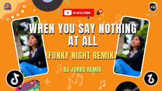 WHEN YOU SAY NOTHING AT ALL | FUNKY NIGHT REMIX | DJ JORBS REMIX