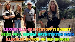 Luxusvilla Bau gestoppt! Robert Geiss will seinem Architekten nach illegaler Aktion an den Kragen