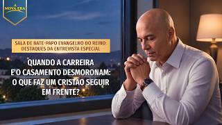 Sala de bate-papo Evangelho do Reino: destaques da entrevista especial | Quando a carreira e o casamento desmoronam: o que faz um cristão seguir em frente?