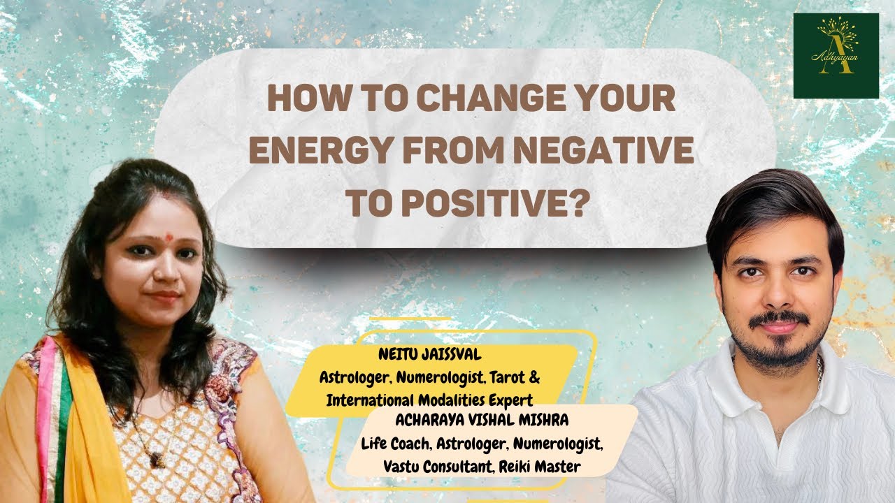 Ask Adhyayan How To Change Your Energy From Negative To Positive ask-adhyayan-how-to-change-your-energy-from-negative-to-positive