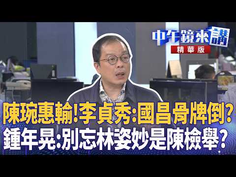 陳琬惠輸！李貞秀：國昌骨牌倒？  鍾年晃：別忘林姿妙是陳檢舉？｜尚毅夫 王義川 鍾年晃 王時齊｜潘照文｜【#中午鏡來講】20260504