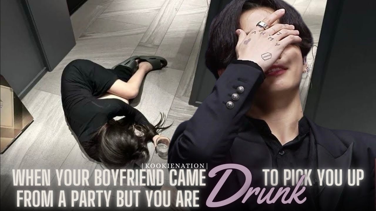 When your boyfriend came to pick you up from a party but you are DRUNK ||jkff|| 