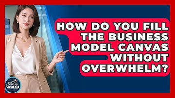 How Do You Fill The Business Model Canvas Without Overwhelm? - The Startup Growth Hub