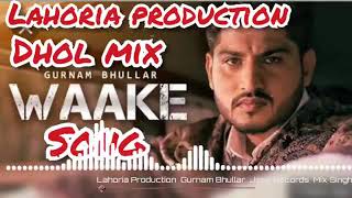 Waake Dhol Remix Gurnam Bhullar Dj Sai by Lahoria Production mix 2019