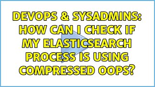 Celebrity DevOps & SysAdmins: How can I check if my ElasticSearch process is using compressed oops? Net Worth
