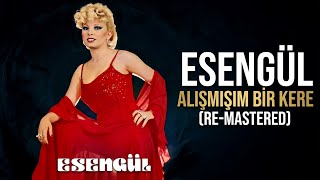 Esengül - Alışmışım Bir Kere Re - Mastered