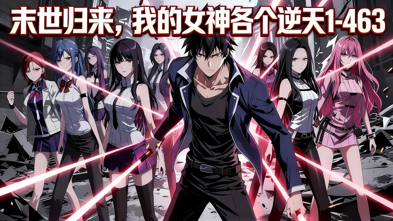《末世归来，我的女神各个逆天》1-463，重生后的叶七杀疯了！把漂亮国变荒郊、岛国女仆收后院，觉醒神技绑定 30 + 女神，她们的战力异能全反哺，女团成团，从学院到末世一路碾压！