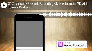 312: Virtually Present: Attending Classes in Social VR with Joanne Roxburgh