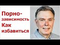 Порнозависимость. Как избавиться от порнозависимости.