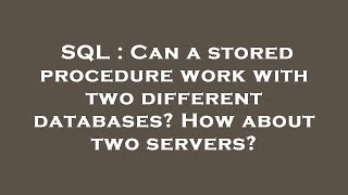 SQL : Can a stored procedure work with two different databases? How about two servers?