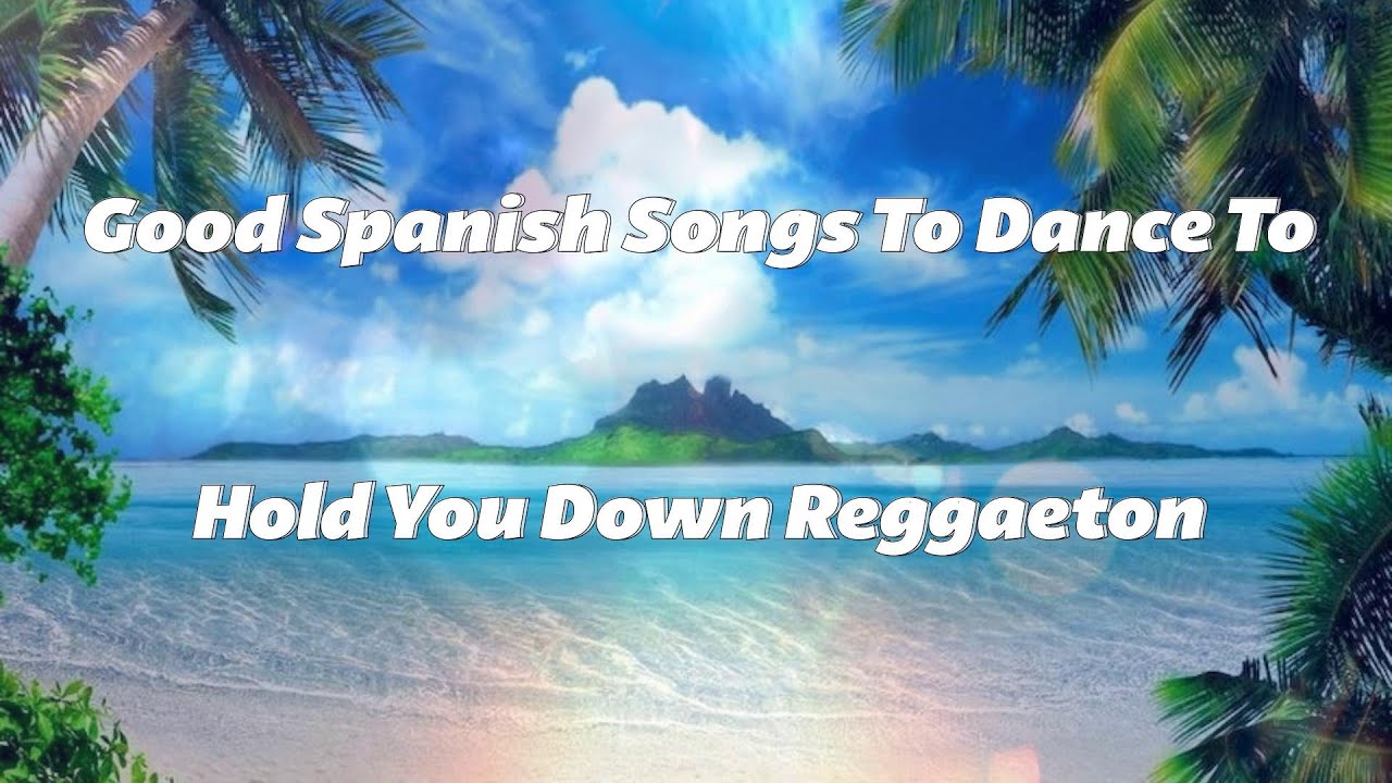 Good Spanish Songs To Dance To Hold You Down Reggaeton Luis Fonsi