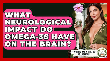 What Neurological Impact Do Omega-3s Have On The Brain? - Functional and Integrative Wellness Guru