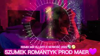 SZUMEK ROMANTYK PROD MAER NOWOŚĆ 2022 REMIX MIX DJ ARTI.X 💿📀🎧💜💜💜