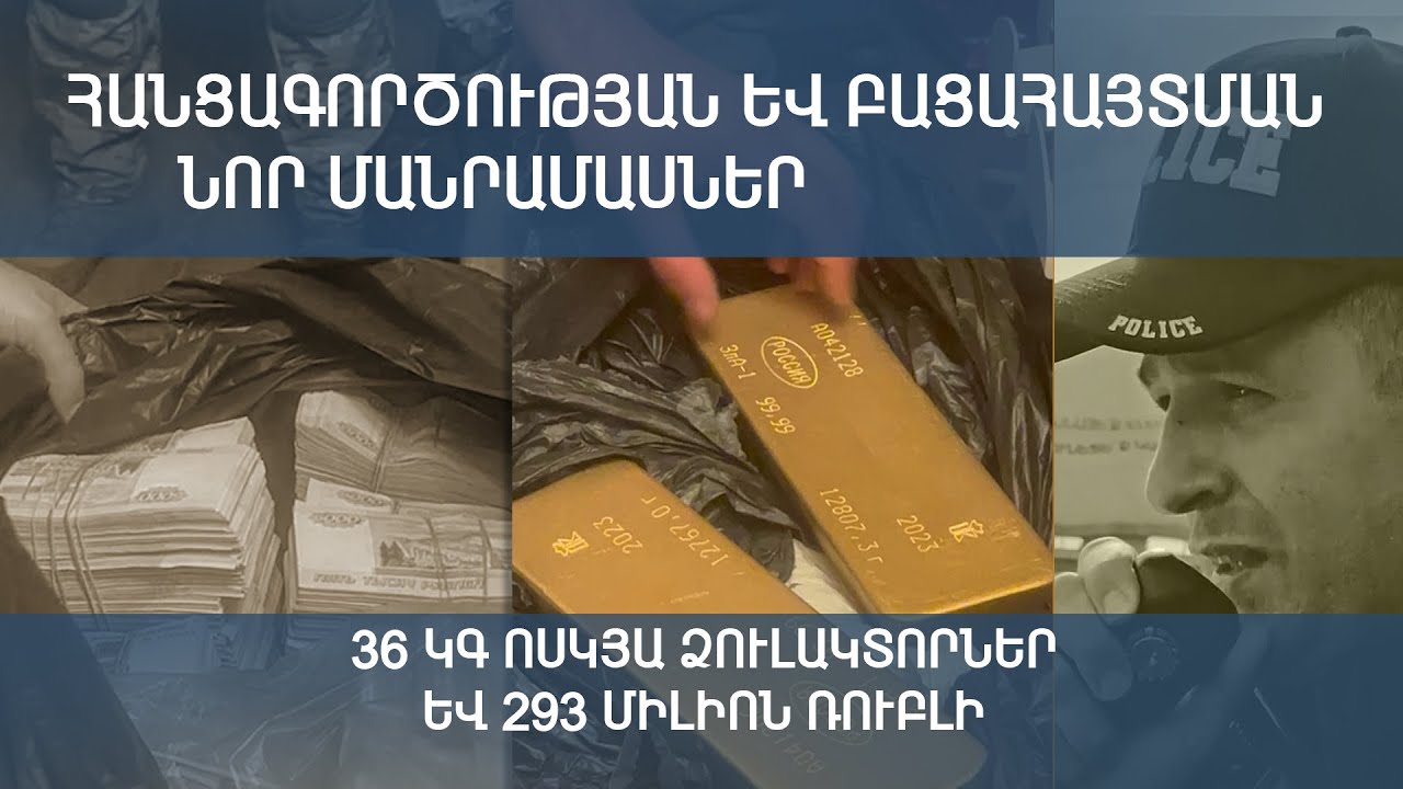 36 կգ ոսկյա ձուլակտորներ և 293 միլիոն ռուբլի. ավազակության փաստով քրեական վարույթը շարունակվում է