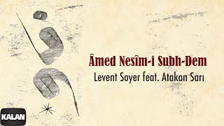 Levent Soyer feat. Atakan Sarı - Âmed Nesîm-i Subh-Dem I Single © 2022 Kalan Müzik Resimi