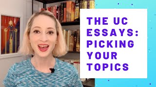 How to Write the UC Essays - Picking Topics for the UC Personal Insight Questions