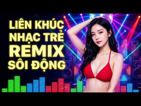 LK Nhạc Trẻ Remix Sôi Động Quá Hay – Nonstop DJ Cực Sung Bass Căng Nghe Là Muốn Quẩy