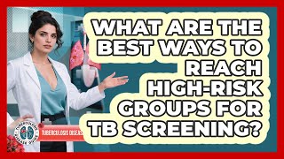 What Are The Best Ways To Reach High-risk Groups For TB Screening? - Tuberculosis Disease Guide