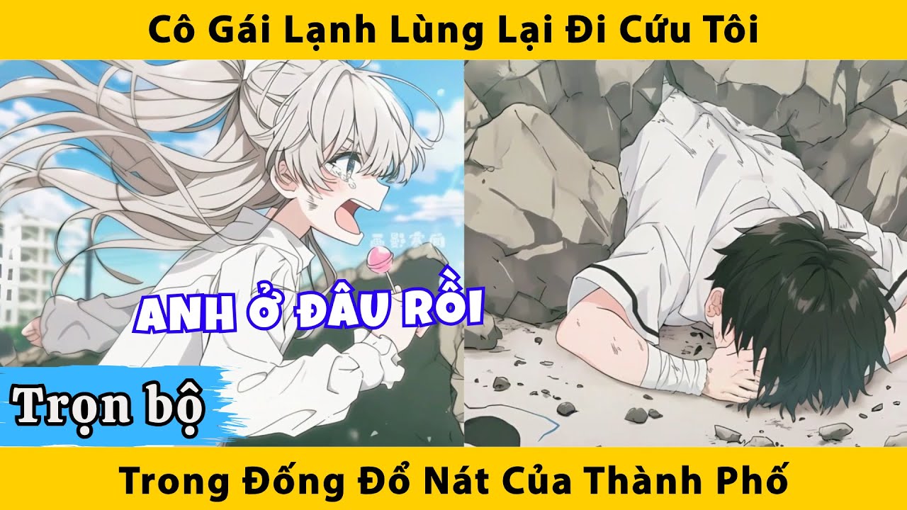 Trọn bộ | Cô gái lạnh lùng lại đi cứu tôi trong đống đổ nát của thành phố