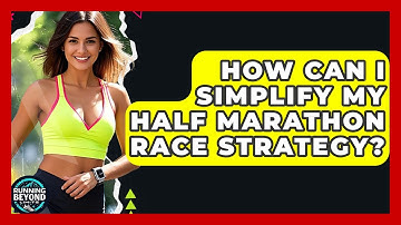 How Can I Simplify My Half Marathon Race Strategy? - Running Beyond Limits