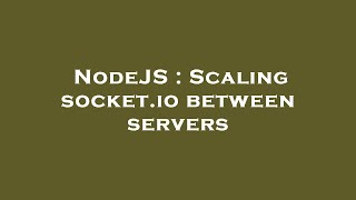 NodeJS : Scaling socket.io between servers